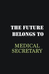 The Future Belongs to Medical Secretary : Writing Careers Journals and Notebook. a Way Towards Enhancement