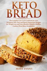 Keto Bread : The Complete Low-Carb Cookbook for Your Ketogenic Diet. Easy and Quick Gluten-Free Recipes for Weight Loss and Live a Healthy Lifestyle (Muffins, Cookies, Pizza, Buns, Breadsticks)