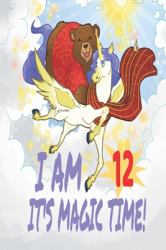 I Am 12 Years Old It's Magic Time! Unicorn and Bear Notebook Journal for Girls with Pages for Writing and Drawing