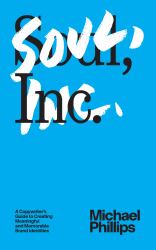 Soul, Inc : A Copywriters Guide to Creating Meaningful and Memorable Brand Identities