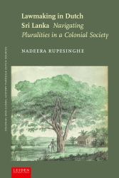 Lawmaking in Dutch Sri Lanka : Navigating Pluralities in a Colonial Society