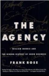 The Agency : The William Morris Agency and the Hidden History of Show Business