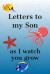 Letters to My Son : As I Watch You Grow - Specialty Journal Notebook Ideal As a Keepsake for Your Son; Share Memories, Love, Wisdom, and Advice Through Writing Letters in This Journal