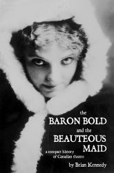 The Baron Bold and the Beauteous Maid : A Compact History of Canadian Theatre
