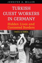 Turkish Guest Workers in Germany : Hidden Lives and Contested Borders, 1960s To 1980s