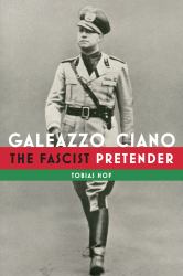 Galeazzo Ciano : The Fascist Pretender