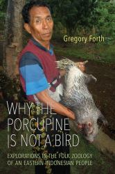 Why the Porcupine Is Not a Bird : Explorations in the Folk Zoology of an Eastern Indonesian People