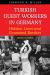 Turkish Guest Workers in Germany : Hidden Lives and Contested Borders, 1960s To 1980s