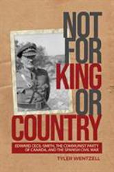 Not for King or Country : Edward Cecil-Smith, the Communist Party of Canada, and the Spanish Civil War
