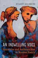 An Indwelling Voice : Sincerities and Authenticities in Russian Poetry