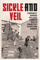 Sickle and Veil : Communist Gender and Policies Towards Muslim Minorities in Eastern Europe