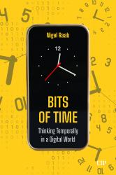 Bits of Time : Thinking Temporally in a Digital World