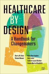 Healthcare by Design : A Handbook for Changemakers