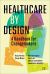 Healthcare by Design : A Handbook for Changemakers