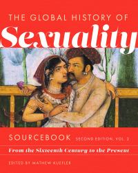 Global History of Sexuaity Sourcebook, Second Edition : From the Sixteenth Century to the Present, Second Edition, Volume Two
