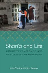 Shariʿa and Life : Authority, Compromise, and Mission in European Mosques
