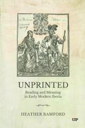 Unprinted : Reading and Meaning in Early Modern Iberia