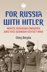 For Russia with Hitler : White Russian Émigrés and the German-Soviet War