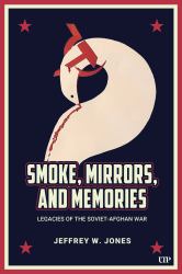 Smoke, Mirrors, and Memories : Legacies of the Soviet-Afghan War