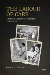 The Labour of Care : Canada's Health Care Workers, 1945-2020