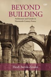 Beyond Building : Architecture and Gender in Nineteenth-Century France