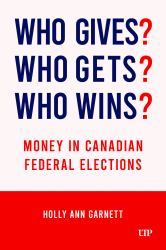Who Gives? Who Gets? Who Wins? : Money in Canadian Federal Elections