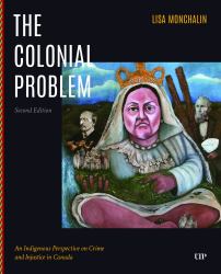 The Colonial Problem : An Indigenous Perspective on Crime and Injustice in Canada
