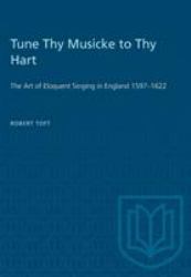 Tune Thy Musicke to Thy Hart : The Art of Eloquent Singing in England 1597-1622