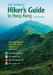The Serious Hiker's Guide to Hong Kong : Four Long-Distance Trails That Reveal Hong Kong's Wild Places