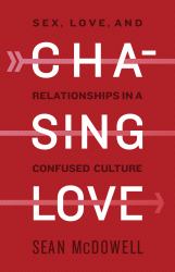 Chasing Love : Sex, Love, and Relationships in a Confused Culture