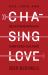 Chasing Love : Sex, Love, and Relationships in a Confused Culture