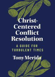 Christ-Centered Conflict Resolution : A Guide for Turbulent Times