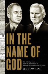In the Name of God : The Colliding Lives, Legends, and Legacies of J. Frank Norris and George W. Truett
