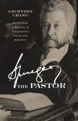 Spurgeon the Pastor : Recovering a Biblical and Theological Vision for Ministry