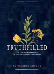Truthfilled - Teen Girls' Bible Study Book : The Practice of Preaching to Yourself Through Every Season