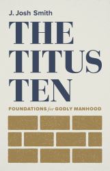 The Titus Ten : Foundations for Godly Manhood
