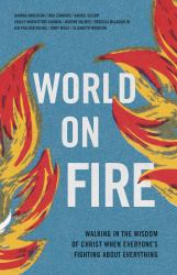 World on Fire : Walking in the Wisdom of Christ When Everyone's Fighting about Everything