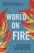 World on Fire : Walking in the Wisdom of Christ When Everyone's Fighting about Everything