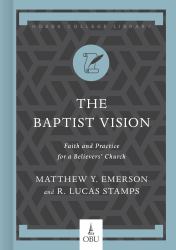The Baptist Vision : Faith and Practice for a Believers' Church