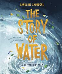 The Story of Water : God at Work in the Bible's Watery Tales