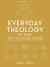 Everyday Theology - Teen Girls' Bible Study Book : What You Believe Matters