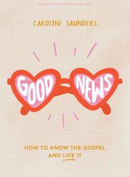 Good News - Teen Girls' Bible Study Book : How to Know the Gospel and Live It