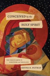 Conceived by the Holy Spirit : The Virgin Birth in Scripture and Theology