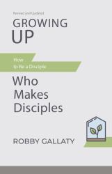 Growing up, Revised and Updated : How to Be a Disciple Who Makes Disciples