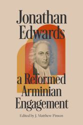 Jonathan Edwards : A Reformed Arminian Engagement