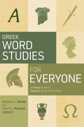 Greek Word Studies for Everyone : An Easy Guide to Serious Study of the Bible