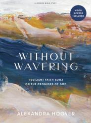 Without Wavering - Bible Study Book with Video Access : Resilient Faith Built on the Promises of God