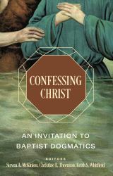 Confessing Christ : An Invitation to Baptist Dogmatics
