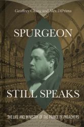 Spurgeon Still Speaks : The Life and Ministry of the Prince of Preachers
