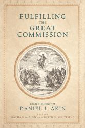 Fulfilling the Great Commission : Essays in Honor of Daniel L. Akin